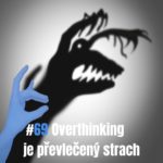 69: Overthinking je převlečený strach